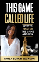 This Game Called Life: How to Master the Game and Win B0CD13JP1H Book Cover