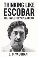 THINKING LIKE ESCOBAR: The Investor’s Playbook B0FPMNZLNJ Book Cover
