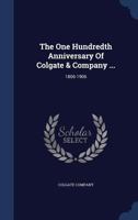 The One Hundredth Anniversary of Colgate & Company ...: 1806-1906 - Primary Source Edition 1020193476 Book Cover