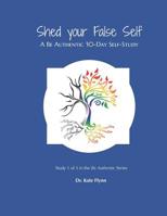 Shed your False Self: A Be Authentic 30-Day Self-Study 1795331712 Book Cover