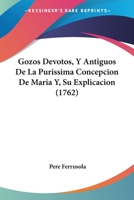 Gozos Devotos, Y Antiguos De La Purissima Concepcion De Maria Y, Su Explicacion (1762) 1166046206 Book Cover