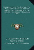 An Inquiry Into The Truth Of The Accusations Made Against The Marquis Of Clanricarde, In The Cause Of Handcock V. Delacour 1275065929 Book Cover