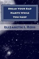 Break Your Bad Habits While You Sleep 1499121490 Book Cover