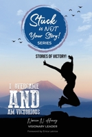 Stuck Is NOT Your Story: I OVERCAME AND AM VICTORIOUS - Stories Of Victories B0BHMV31V7 Book Cover