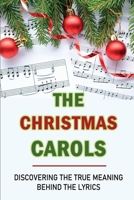 The Christmas Carols: Discovering The True Meaning Behind The Lyrics null Book Cover