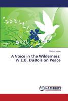 A Voice in the Wilderness: W.E.B. DuBois on Peace 3659423572 Book Cover