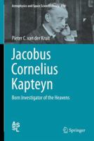 Jacobus Cornelius Kapteyn: Born Investigator of the Heavens 3319108751 Book Cover