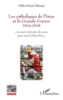 Les catholiques de l'Isère et la Grande Guerre 1914-1918: La mort était près de nous, mais aussi le Bon Dieu"" (Religions Et Spiritualité) (French Edition) 2343103704 Book Cover