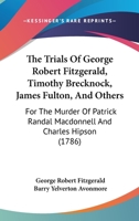 The Trials Of George Robert Fitzgerald, Timothy Brecknock, James Fulton, And Others: For The Murder Of Patrick Randal Macdonnell And Charles Hipson 1437342450 Book Cover
