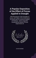 A Popular Exposition of the Effect of Forces Applied to Draught: With Illustrations of the Principles of Action, and Tables of the Performance of Horses and of Locomotive Engines on Railways: And an A 1340614499 Book Cover