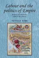 Labour and the Politics of Empire: Britain and Australia 1900 to the Present 0719080797 Book Cover