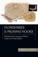 Plowshares & Pruning Hooks: Rethinking the Language of Biblical Prophecy and Apocalyptic 083082653X Book Cover
