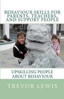 Behaviour Skills For Teachers, Parents, and Support People: Upskilling People about behaviour 0473180413 Book Cover