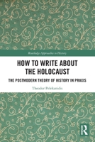 How to Write about the Holocaust: The Postmodern Theory of History in Praxis 1032123990 Book Cover