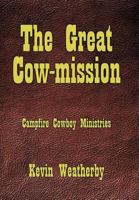 The Great Cow-Mission: Campfire Cowboy Ministries 1456750127 Book Cover
