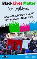 Black Lives Matter for children: How to Teach Children about Anti-Racism in a Racist World B08F7P8PXF Book Cover