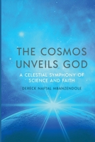 THE COSMOS UNVEILS GOD: A CELESTIAL SYMPHONY OF SCIENCE AND FAITH B0GDQXMBPL Book Cover