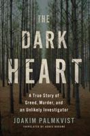 The Dark Heart: A True Story of Greed, Murder, and an Unlikely Investigator 1503904792 Book Cover