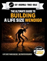 The Ultimate Guide to Building The Wendigo - Cutout Template Included: DIY Halloween Yard Art Template | Full-Scale Pattern for Wood, Foam & Cardboard ... 45 inches wide. (Cryptid Yard Art Templates) B0GV8BRLJ3 Book Cover