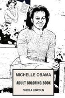 Michelle Obama Adult Coloring Book: First Lady and Professional Lawyer, Advocate for Poverty Awareness and Fashion icon Inspired Adult Coloring Book 1985158566 Book Cover