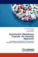 Asymmetric Membrane Capsule- An Osmotic Approach: Formulation and Evaluation of Asymmetric Membrane Capsule Osmotic Pump of Gliclazide 3659300896 Book Cover