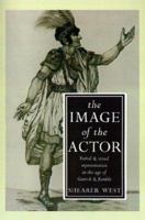 The Image of the Actor: Verbal and Visual Representation in the Age of Garrick and Kemble 0312057385 Book Cover