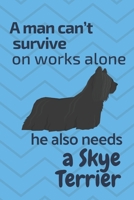 A man can't survive on works alone he also needs a Skye Terrier: For Skye Terrier Dog Fans 1676864393 Book Cover
