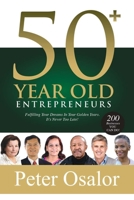 50+ Year Old Entrepreneurs: Fulfilling Your Dreams In Your Golden Years - It's Never Too Late! 0957330502 Book Cover