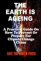 The Earth Is Ageing: A Practical Guide On How To Prevent Or Prepare For Climate Change Chaos B09BY3NVD3 Book Cover