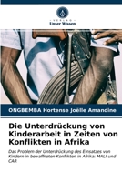 Die Unterdrückung von Kinderarbeit in Zeiten von Konflikten in Afrika: Das Problem der Unterdrückung des Einsatzes von Kindern in bewaffneten Konflikten in Afrika: MALI und CAR 6203637645 Book Cover