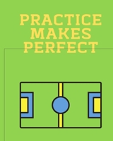 Practice Makes Perfect Soccer Coaching Journal: Blank Workbook Game Templates For Match Preparation: Soccer Coach Planner for Training Sessions and Game Prep I Soccer Play Book ... and Planning of Mat 1670029921 Book Cover