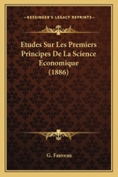 A0/00tudes Sur Les Premiers Principes de La Science A(c)Conomique 2013545916 Book Cover