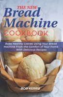 The New Bread Machine Cookbook: Bake Healthy Loaves Using Your Bread Machine From the Comfort of Your Home With Delicious Recipes B08R7GY795 Book Cover