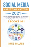 Social Media Marketing Mastery 2021: 5 BOOKS IN 1. How to Create a Big Brand. Become a Top Influencer on Instagram, Facebook, YouTube & Twitter - Personal Branding, Digital Networking & Passive Income B08FRT3QDK Book Cover