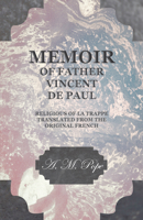 Memoir of Father Vincent de Paul - Religious of La Trappe - Translated from the Original French 1528708202 Book Cover