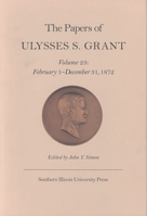 The Papers of Ulysses S. Grant, Volume 23: February 1 - December 31, 1872 0809322765 Book Cover