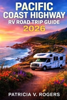 Pacific Coast Highway RV Road Trip Guide 2026: Explore Iconic Coastal Drives, Beachfront Camping, Redwood Forests, Scenic Viewpoints & Local Experiences on the Pacific Coast B0GY3M8YXT Book Cover
