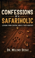 Confessions of a Safariholic: Lessons from Central India's Tiger Habitats B0HFSXMVZ8 Book Cover