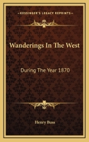 Wanderings in the West: During the Year 1870 0548513910 Book Cover