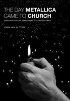 The Day Metallica Came to Church: Searching for the Everywhere God in Everything 1592554954 Book Cover