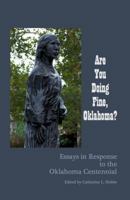 Are You Doing Fine, Oklahoma?: Essays in Response to the Oklahoma Centennial 0980168414 Book Cover