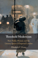 Threshold Modernism: New Public Women and the Literary Spaces of Imperial London 1108466605 Book Cover