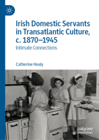 Irish Domestic Servants in Transatlantic Culture, c. 1870-1945: Intimate Connections 3031912454 Book Cover