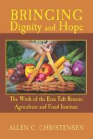 Bringing Dignity and Hope: The Work of the Ezra Taft Benson Agriculture and Food Institute 1475143923 Book Cover