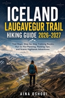 ICELAND LAUGAVEGUR TRAIL HIKING GUIDE 2026–2027: Trail Maps, Step-by-Step Trekking Routes, Hut-to-Hut Planning, Packing Tips, and Scenic Highlands Adventures (Trail Navigator Guides) B0H6QZ9QKG Book Cover