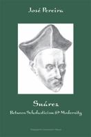 Suarez: Between Scholasticism and Modernity (Marquette Studies in Philosophy) 0874627508 Book Cover