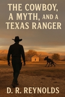 The Cowboy, A Myth, And A Texas Ranger: A Southwestern Tale of Mythological Proportions B0FC6QNHYM Book Cover
