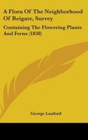 A Flora Of The Neighborhood Of Reigate, Surrey: Containing The Flowering Plants And Ferns 1436727820 Book Cover