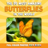 The 30 Most Amazing Butterflies in the World: Full Color Photos for Kids B0C79JS55P Book Cover