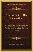 The Servant Of His Generation: A Tribute To The Memory Of The Reverend Jabez Bunting 1165593831 Book Cover